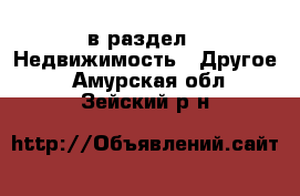  в раздел : Недвижимость » Другое . Амурская обл.,Зейский р-н